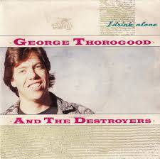 George Thorogood And The Destroyers : I Drink Alone